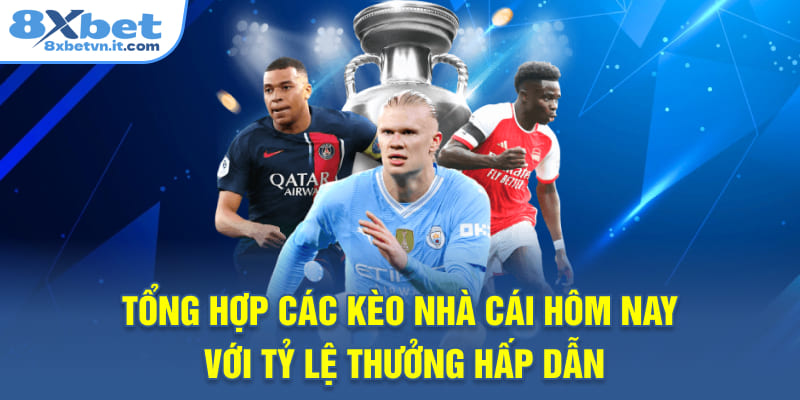 Tổng hợp các kèo nhà cái hôm nay với tỷ lệ thưởng hấp dẫn